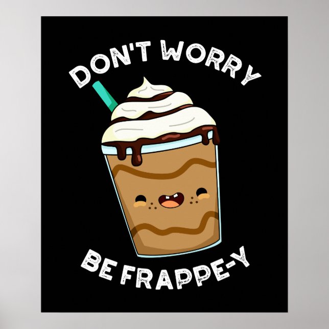 Don't Worry Be Frappey Frappuccino Pun Dark BG Poster (Front)