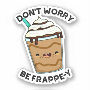 Don't Worry Be Frappey Funny Frappuccino Pun 