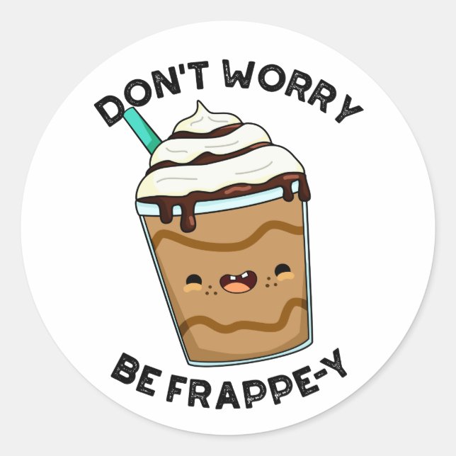Don't Worry Be Frappey Funny Frappuccino Pun  Classic Round Sticker (Front)