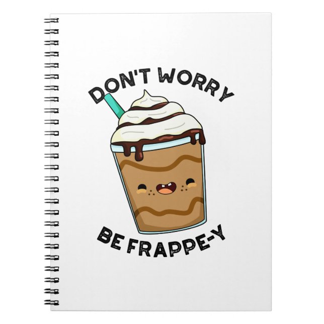 Don't Worry Be Frappey Funny Frappuccino Pun  Notebook (Front)