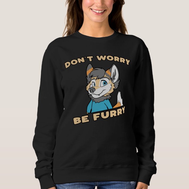 Don't Worry Be Furry Furry Fandom Fursuit Gift Sweatshirt (Front)