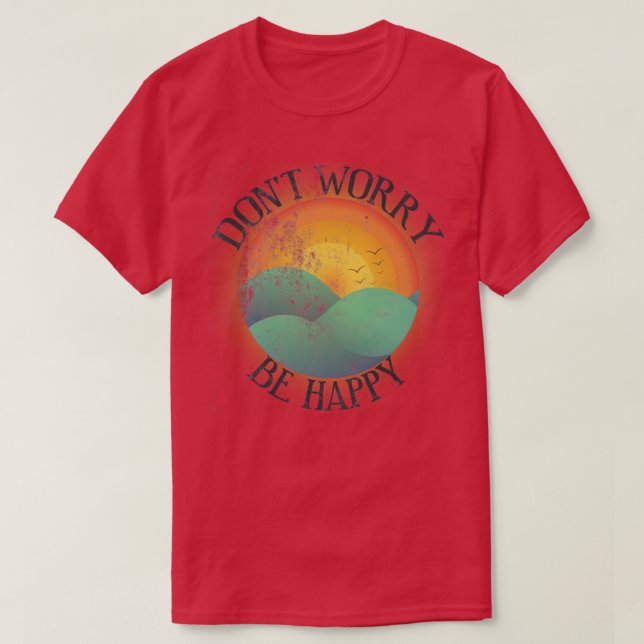 Dont Worry Be Happy distressed T-Shirt (Design Front)
