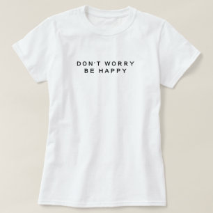 Don't Worry Be Happy Minimalist Black & White  T-Shirt