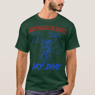 Dont Worry Be Happy Sky Dive T-Shirt