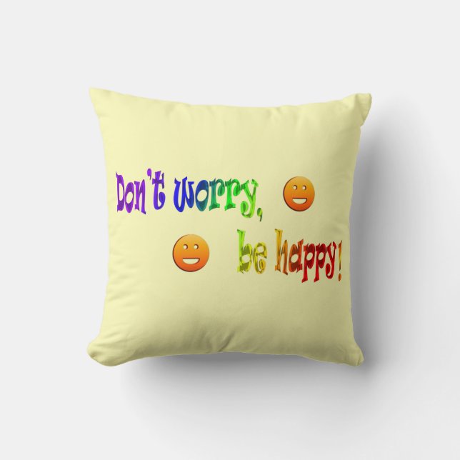Don't Worry, be Happy! Throw Pillow (Front)