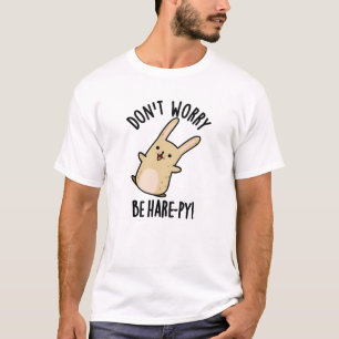 Don't Worry Be Hare-py Funny Rabbit Pun  T-Shirt