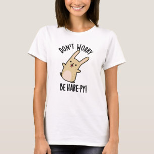 Don't Worry Be Hare-py Funny Rabbit Pun  T-Shirt