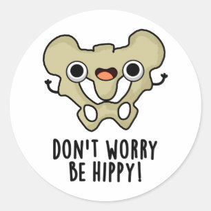 Don't Worry Be Hippy Funny Anatomy Bone Pun  Classic Round Sticker