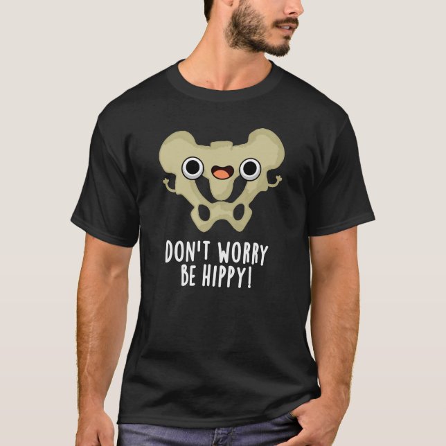 Don't Worry Be Hippy Funny Bone Pun Dark BG T-Shirt (Front)