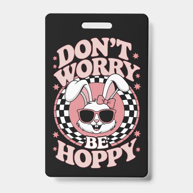 Don't Worry Be Hoppy Easter Bunny Rabbit ID Badge (Front)
