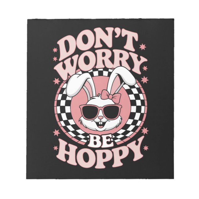 Don't Worry Be Hoppy Easter Bunny Rabbit Notepad (Front)