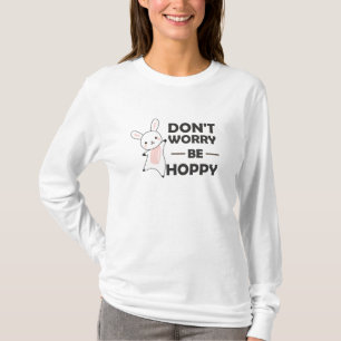 Dont Worry Be Hoppy - Funny Rabbit Bunny T-Shirt