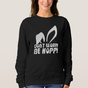 Don't Worry Be Hoppy Women Men Kids Funny Easter B Sweatshirt