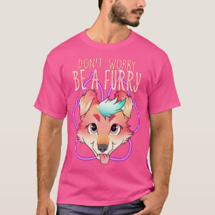 Dont worry be I Furries Fandom I Cosplay 1 T-Shirt