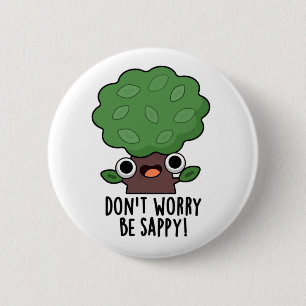 Don't Worry Be Sappy Funny Tree Pun  6 Cm Round Badge