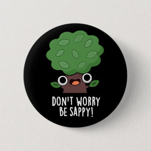 Don't Worry Be Sappy Funny Tree Pun Dark BG 6 Cm Round Badge