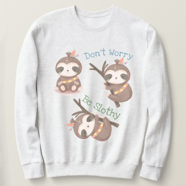 Don't Worry Be Slothy Sweatshirt (Design Front)