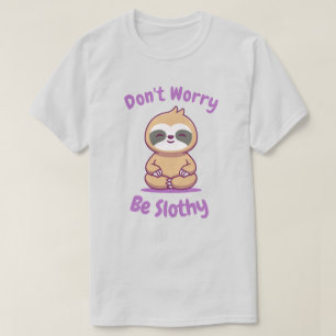 Don't Worry Be Slothy T-Shirt