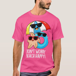 Dont Worry Beach Happy Funny Summer Pun 1 T-Shirt