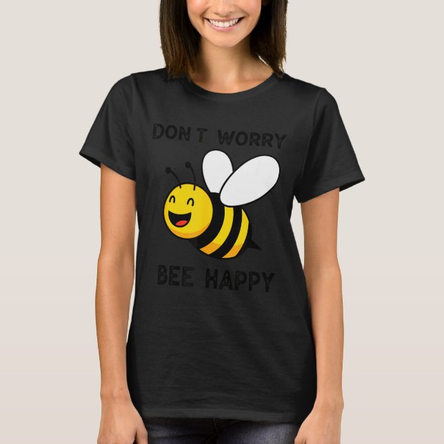 Don't Worry Bee Happy Cute Funny Sitive Quote  T-Shirt (Front)