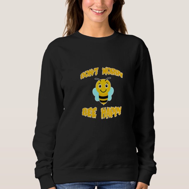 Don't Worry Bee Happy    Sweatshirt (Front)