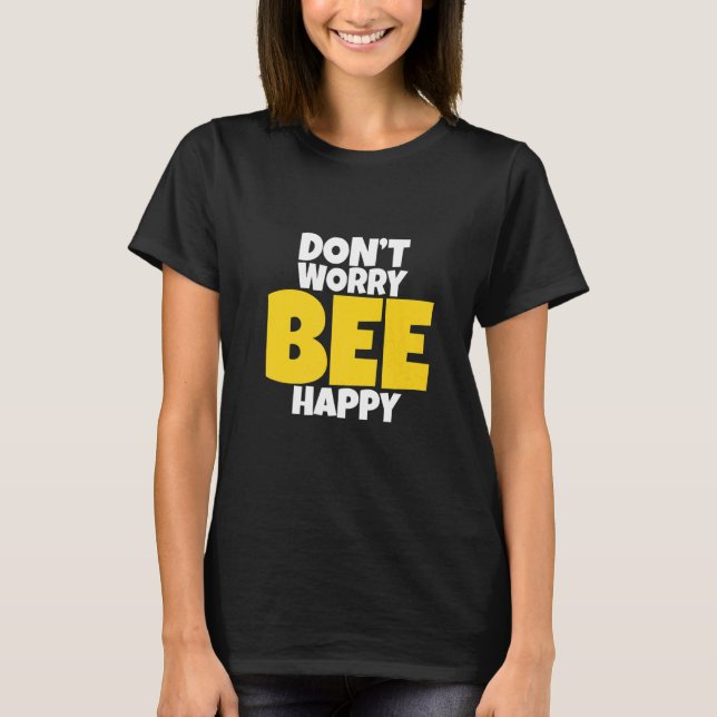 Don't Worry Bee Happy      T-Shirt (Front)