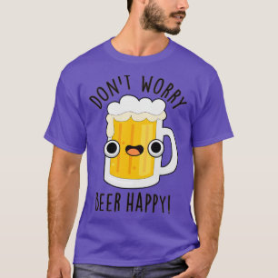 Dont Worry Beer Happy Cute Drink Pun T-Shirt