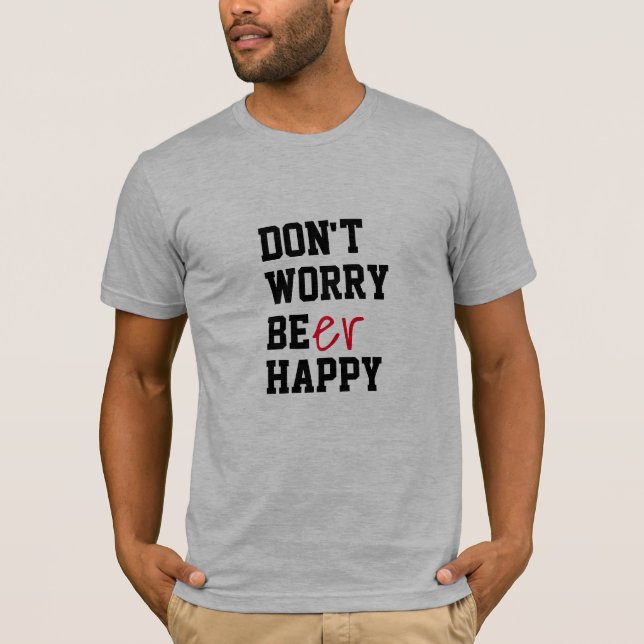 Don't Worry Beer Happy funny bbq summer Beer Humou T-Shirt (Front)