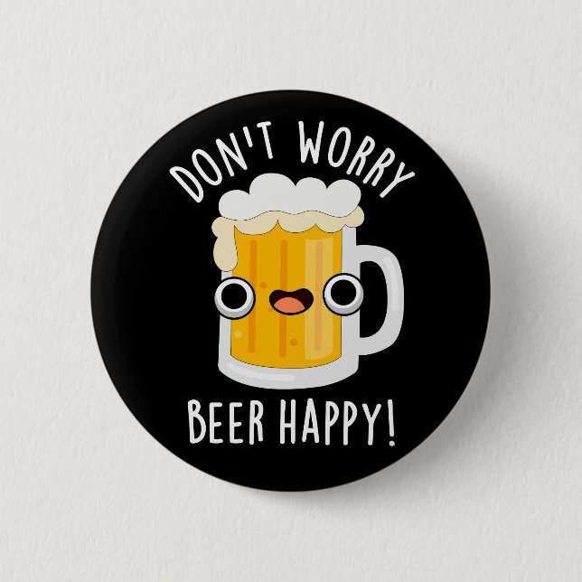 Don't Worry Beer Happy Funny Drink Pun Dark BG 6 Cm Round Badge (Front)