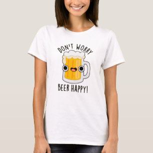 Don't Worry Beer Happy Funny Drink Pun T-Shirt