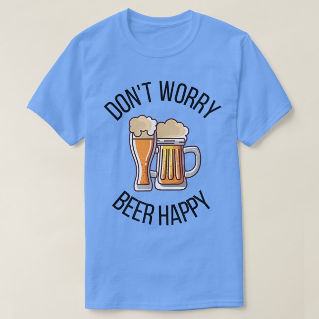 Don't worry Beer Happy Funny T-Shirt (Design Front)