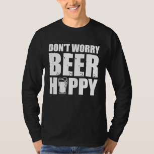 Don't worry Beer Hoppy Beer Quotes T-Shirt