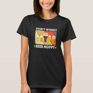 Dont Worry Beer Hoppy Home Brewers IPA I Do Craft T-Shirt