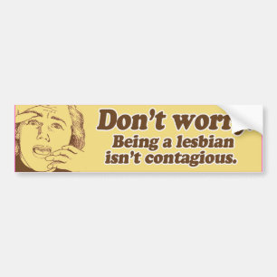 DON'T WORRY BEING LESBIAN ISN'T CONTAGIOUS -.png Bumper Sticker