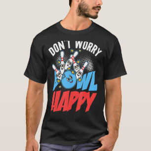 Dont Worry Bowl Happy for Keglers T-Shirt