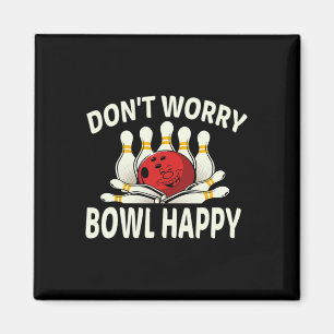 Dont Worry Bowl Happy Funny Ten 10 Pin Bowling Lea Magnet