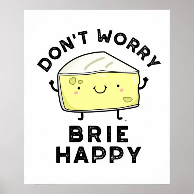 Don't Worry Brie Happy Funny Cheese Pun  Poster (Front)