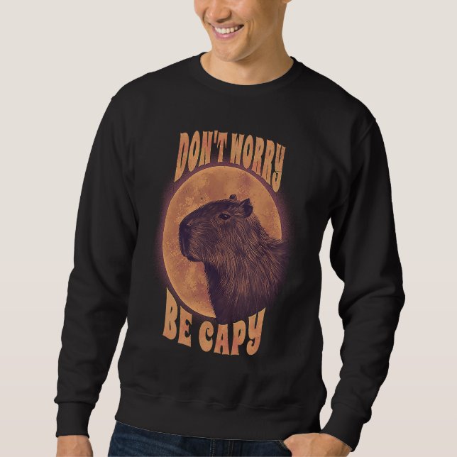 Dont Worry Capy  Animal Pun Capybara Sarcastic Sweatshirt (Front)