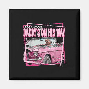 Dont Worry Daddys On His Way Funny Trump In Pink C Magnet