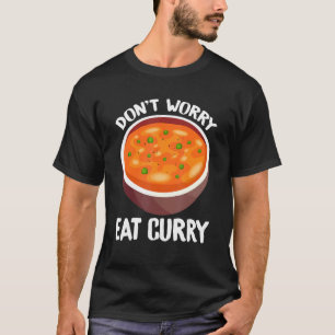 Don't Worry Eat Curry Indian  Foodie T T-Shirt