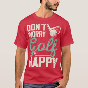 Dont Worry Golf Happy T Shirt For Women Men