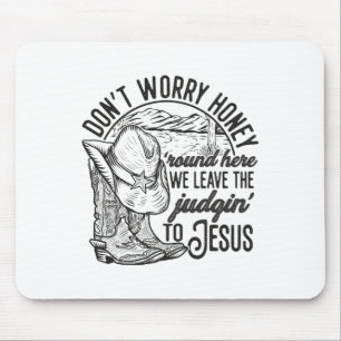 Don't Worry Honey Round Here We Leave The Judgin' Mouse Pad