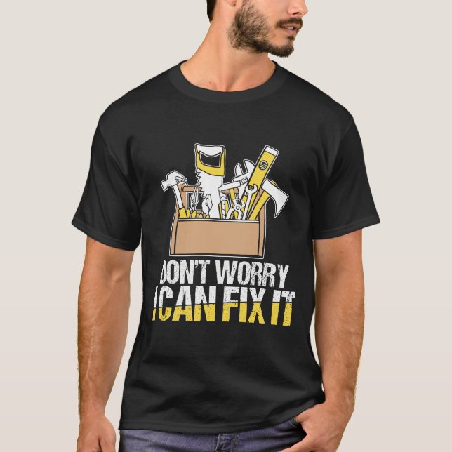 Don't Worry I Can Fix It T-Shirt (Front)
