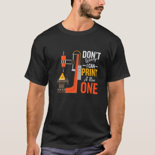 Dont Worry I Can Print A New One 3d Printing 1 T-Shirt