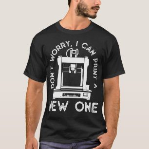 Don't Worry I Can Print A New One Funny 3D Modelin T-Shirt
