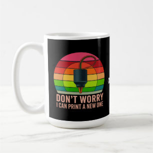 Don't Worry I Can Print a New One Funny 3D Printer Coffee Mug