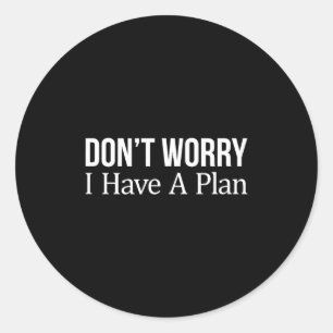 Don't Worry I Have A Plan -  Classic Round Sticker