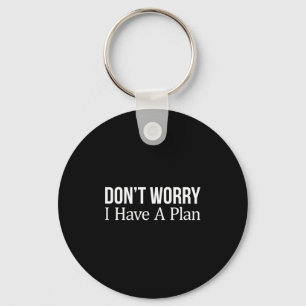Don't Worry I Have A Plan -  Key Ring