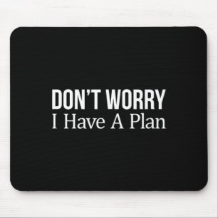 Don't Worry I Have A Plan - Mouse Pad
