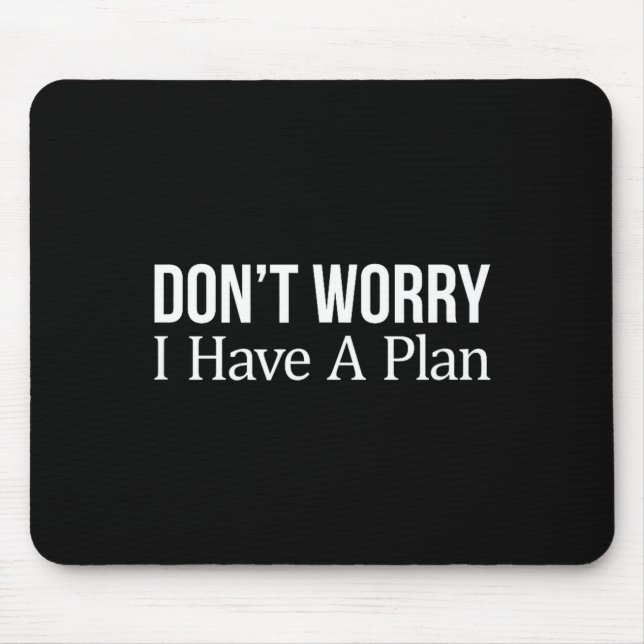 Don't Worry I Have A Plan -  Mouse Pad (Front)